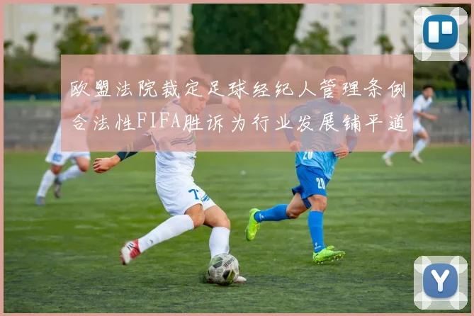 欧盟法院裁定足球经纪人管理条例合法性FIFA胜诉为行业发展铺平道路